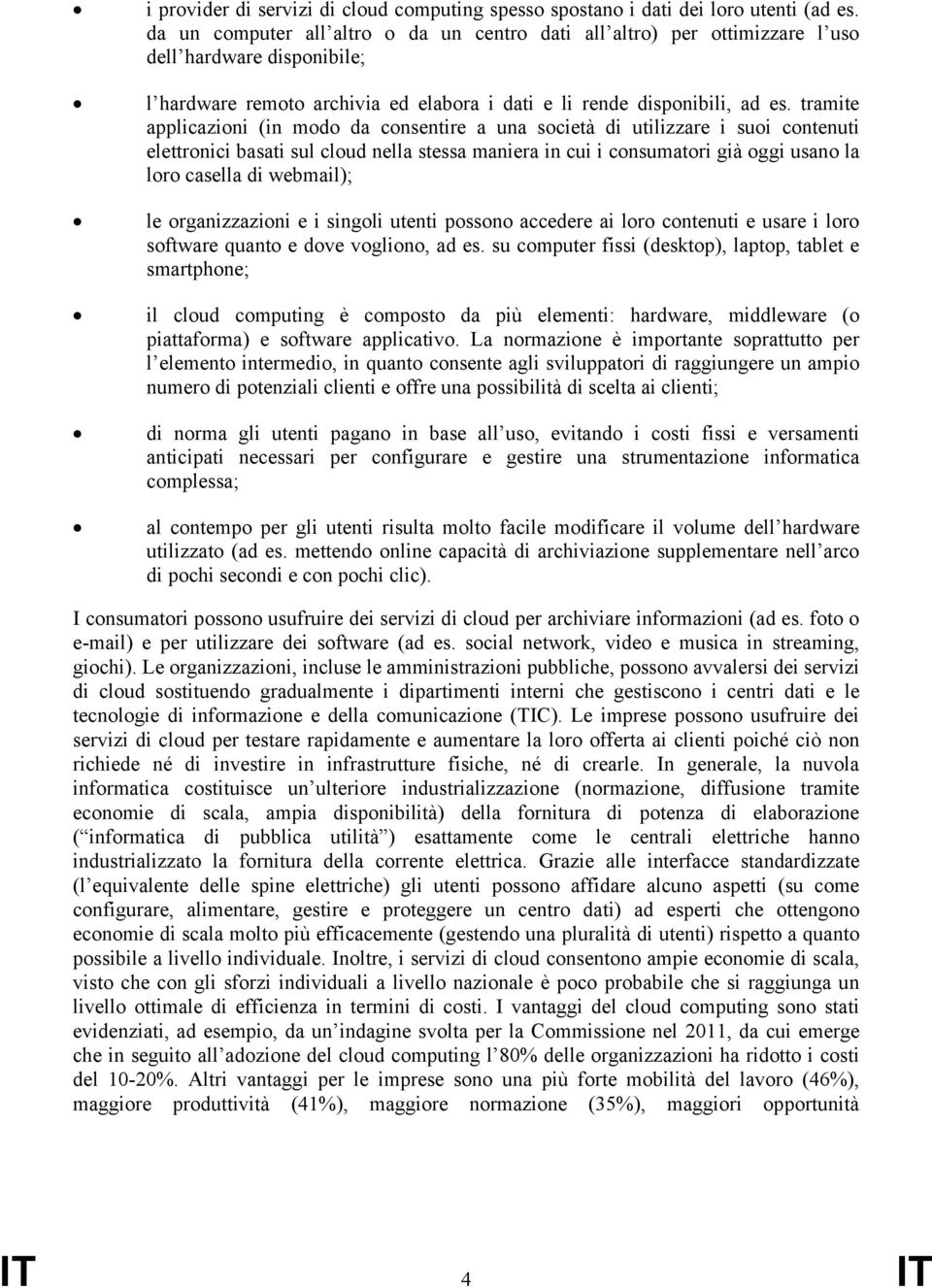 tramite applicazioni (in modo da consentire a una società di utilizzare i suoi contenuti elettronici basati sul cloud nella stessa maniera in cui i consumatori già oggi usano la loro casella di