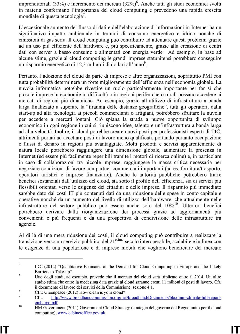 L eccezionale aumento del flusso di dati e dell elaborazione di informazioni in Internet ha un significativo impatto ambientale in termini di consumo energetico e idrico nonché di emissioni di gas