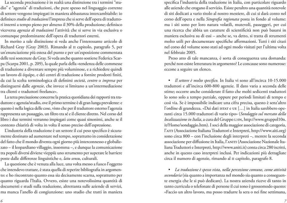 l attività che si serve in via esclusiva o comunque predominante dell opera di traduttori esterni. In merito a tale distinzione si veda anche l interessante articolo di Richard Gray (Gray 2003).