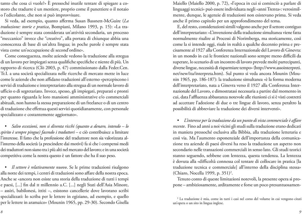 15): «La traduzione è sempre stata considerata un attività secondaria, un processo meccanico invece che creativo, alla portata di chiunque abbia una conoscenza di base di un altra lingua; in poche