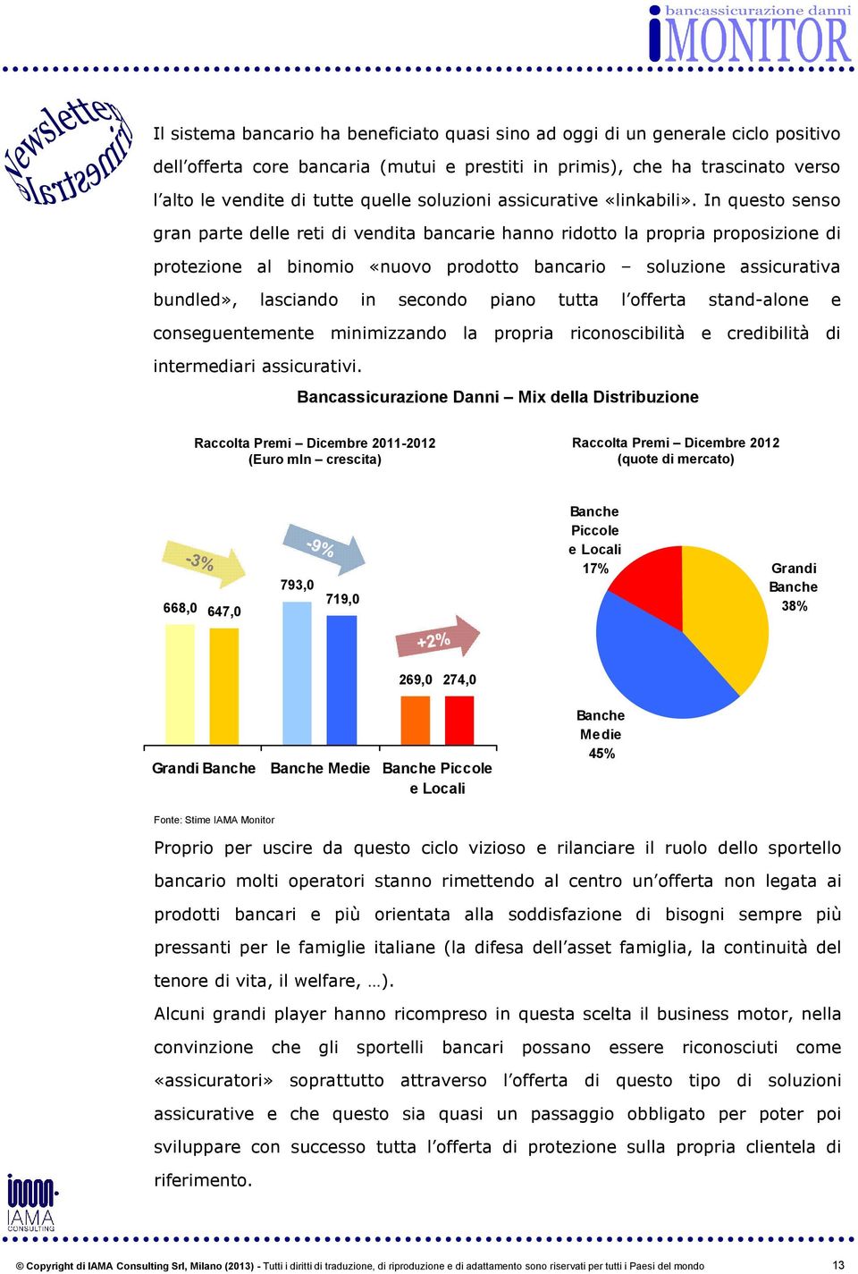 In questo senso gran parte delle reti di vendita bancarie hanno ridotto la propria proposizione di protezione al binomio «nuovo prodotto bancario soluzione assicurativa bundled», lasciando in secondo