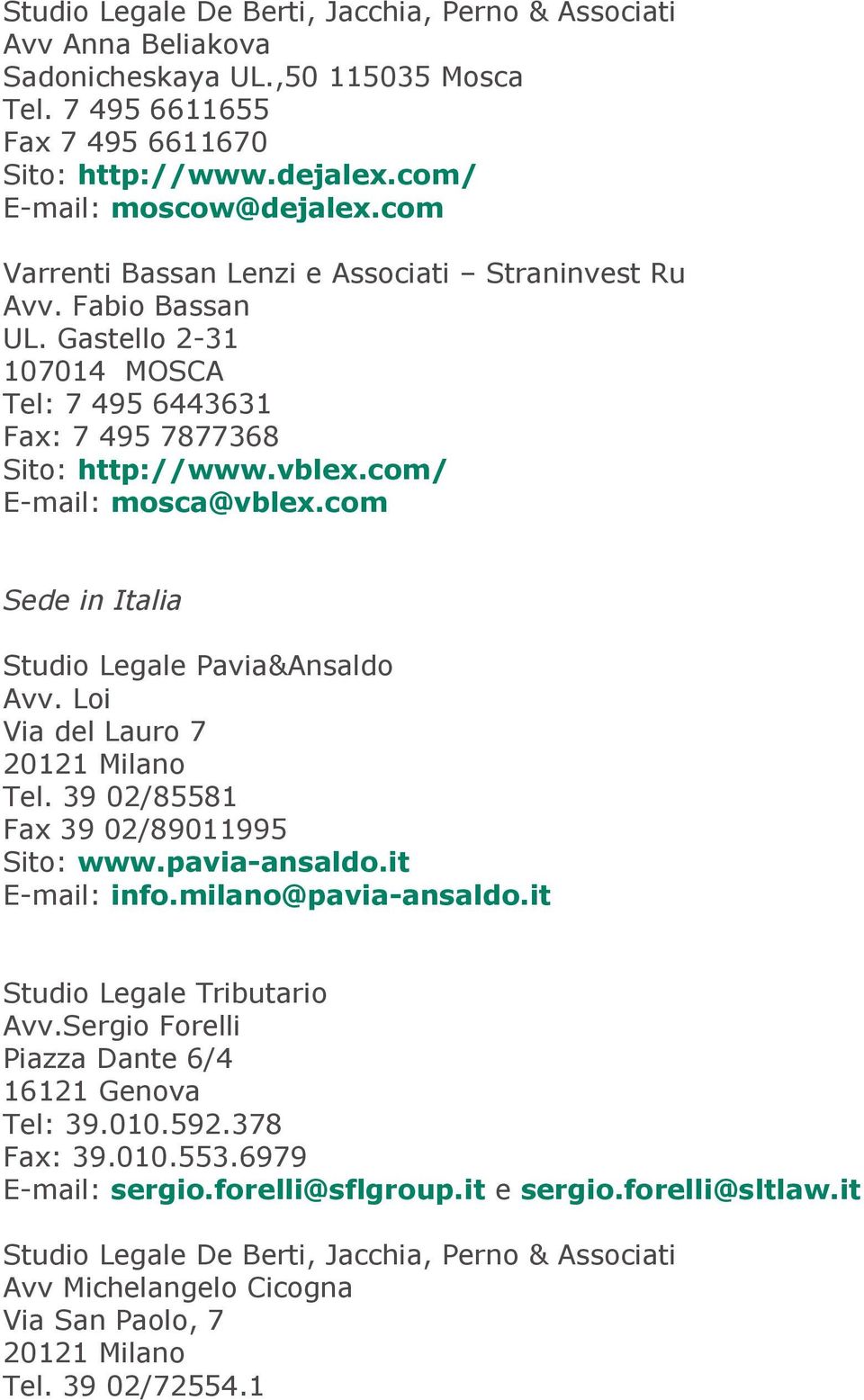 com Sede in Italia Studio Legale Pavia&Ansaldo Avv. Loi Via del Lauro 7 20121 Milano Tel. 39 02/85581 Fax 39 02/89011995 Sito: www.pavia-ansaldo.it E-mail: info.milano@pavia-ansaldo.