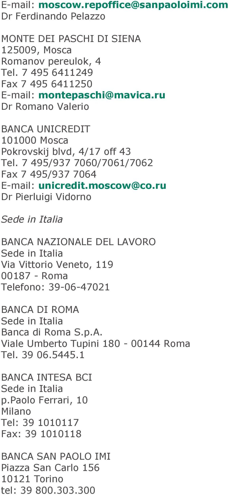 ru Dr Pierluigi Vidorno Sede in Italia BANCA NAZIONALE DEL LAVORO Sede in Italia Via Vittorio Veneto, 119 00187 - Roma Telefono: 39-06-47021 BANCA DI ROMA Sede in Italia Banca di Roma S.p.