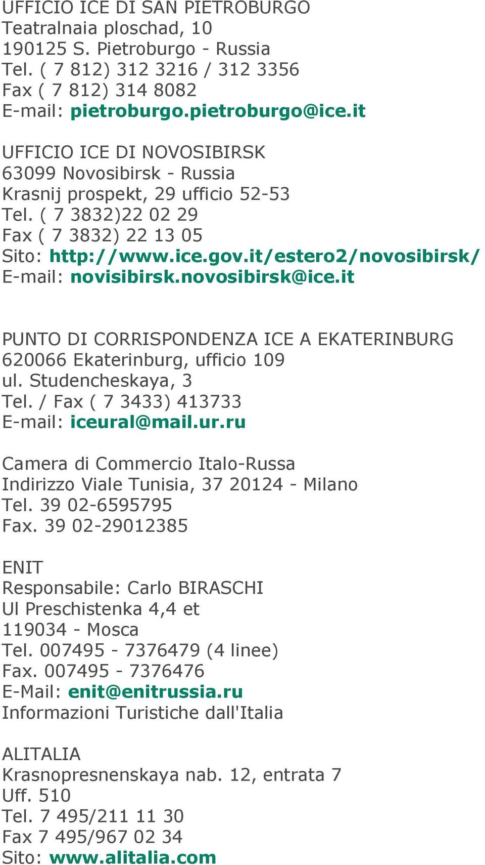 it/estero2/novosibirsk/ E-mail: novisibirsk.novosibirsk@ice.it PUNTO DI CORRISPONDENZA ICE A EKATERINBURG 620066 Ekaterinburg, ufficio 109 ul. Studencheskaya, 3 Tel.