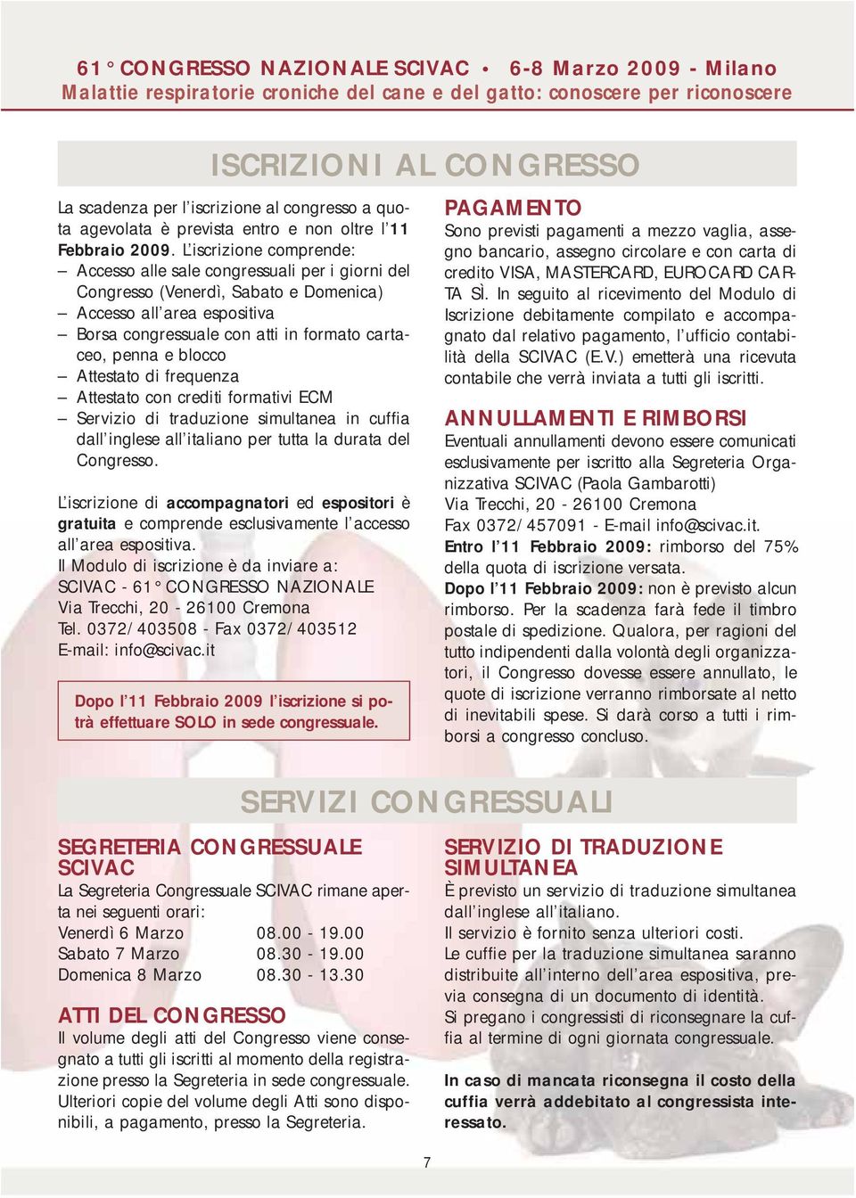 blocco Attestato di frequenza Attestato con crediti formativi ECM Servizio di traduzione simultanea in cuffia dall inglese all italiano per tutta la durata del Congresso.