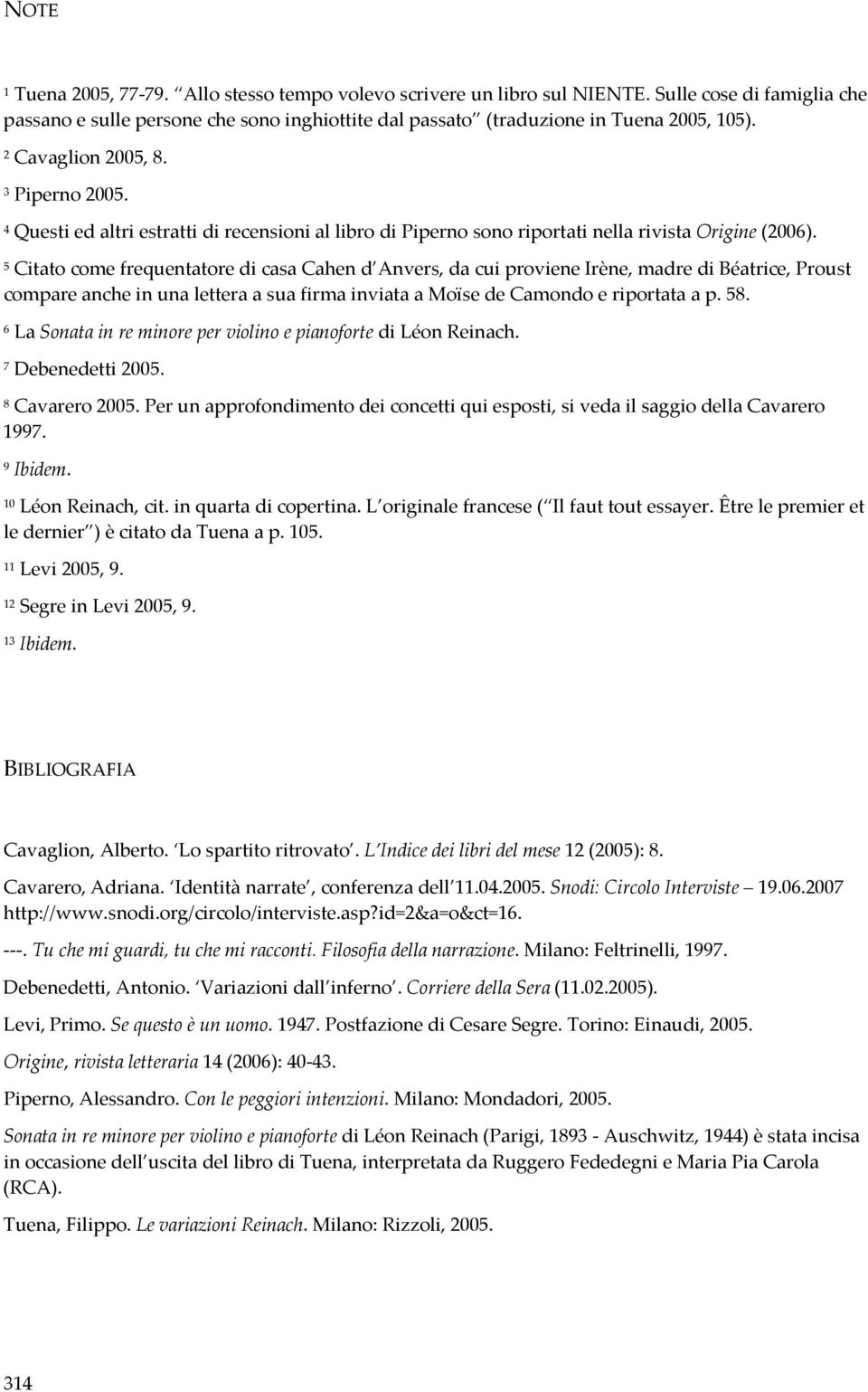 5 Citato come frequentatore di casa Cahen d Anvers, da cui proviene Irène, madre di Béatrice, Proust compare anche in una lettera a sua firma inviata a Moïse de Camondo e riportata a p. 58.