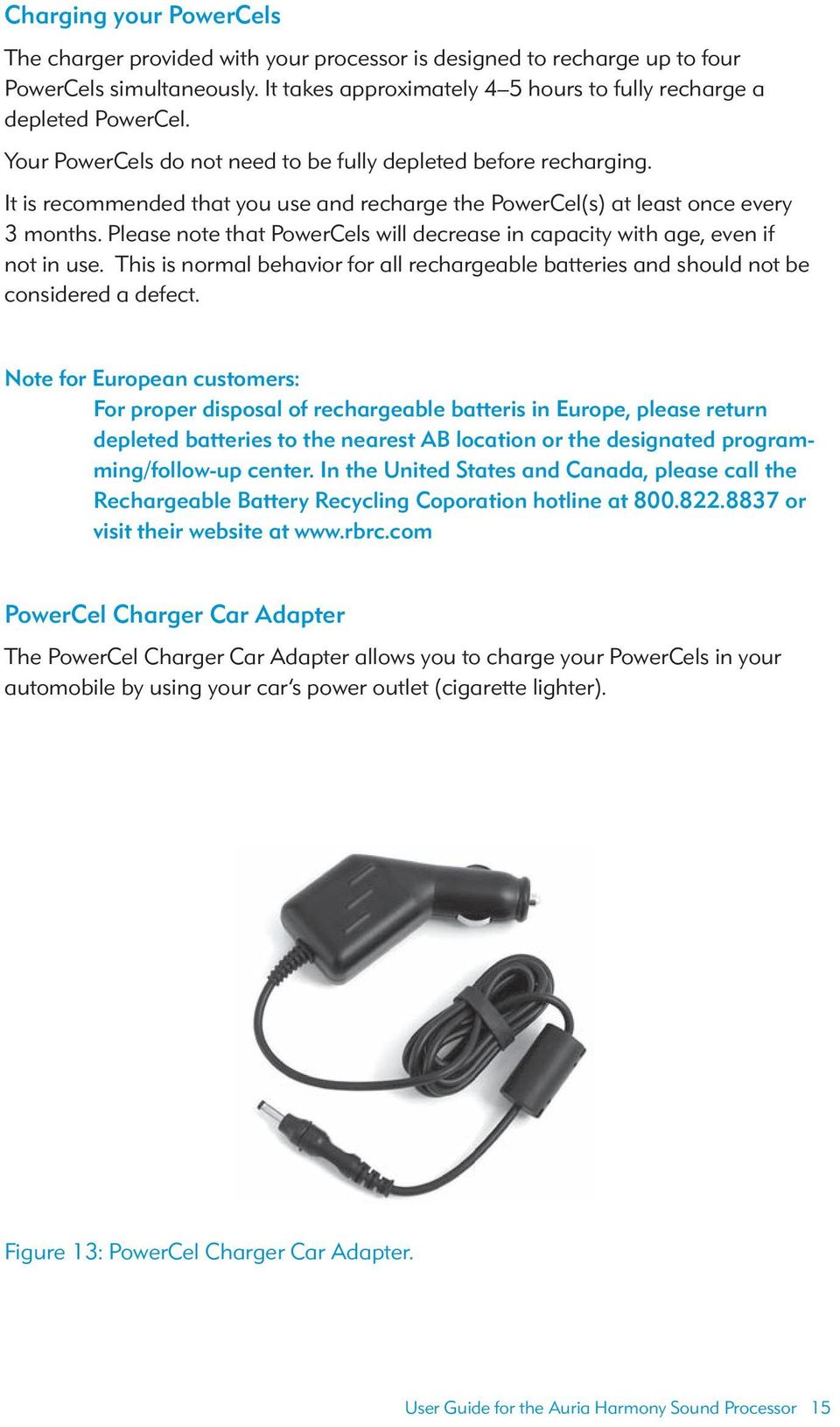 Please note that PowerCels will decrease in capacity with age, even if not in use. This is normal behavior for all rechargeable batteries and should not be considered a defect.