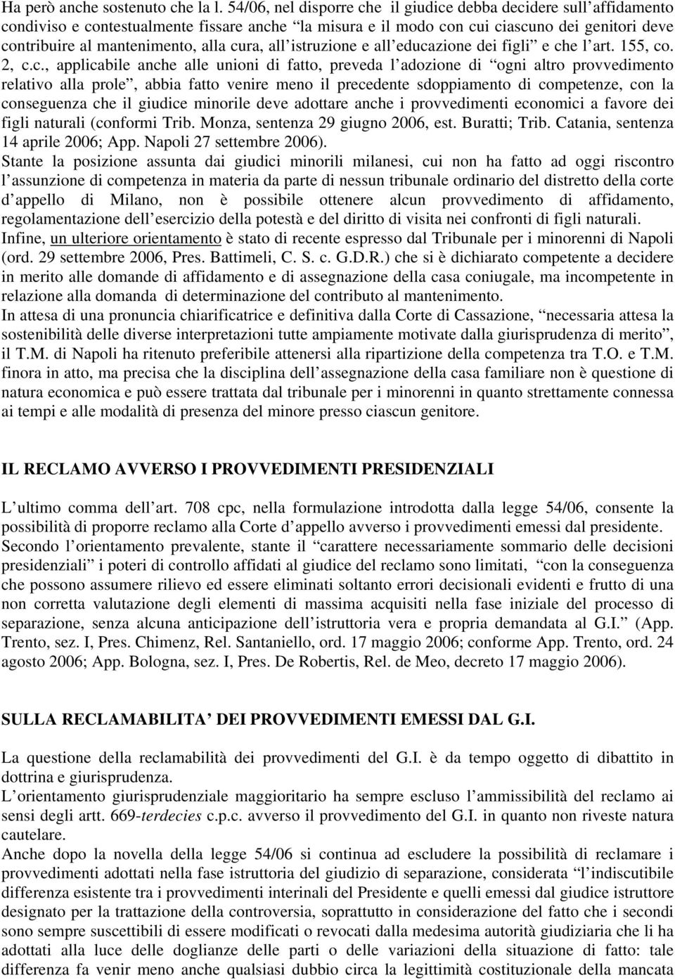 cura, all istruzione e all educazione dei figli e che l art. 155, co. 2, c.c., applicabile anche alle unioni di fatto, preveda l adozione di ogni altro provvedimento relativo alla prole, abbia fatto