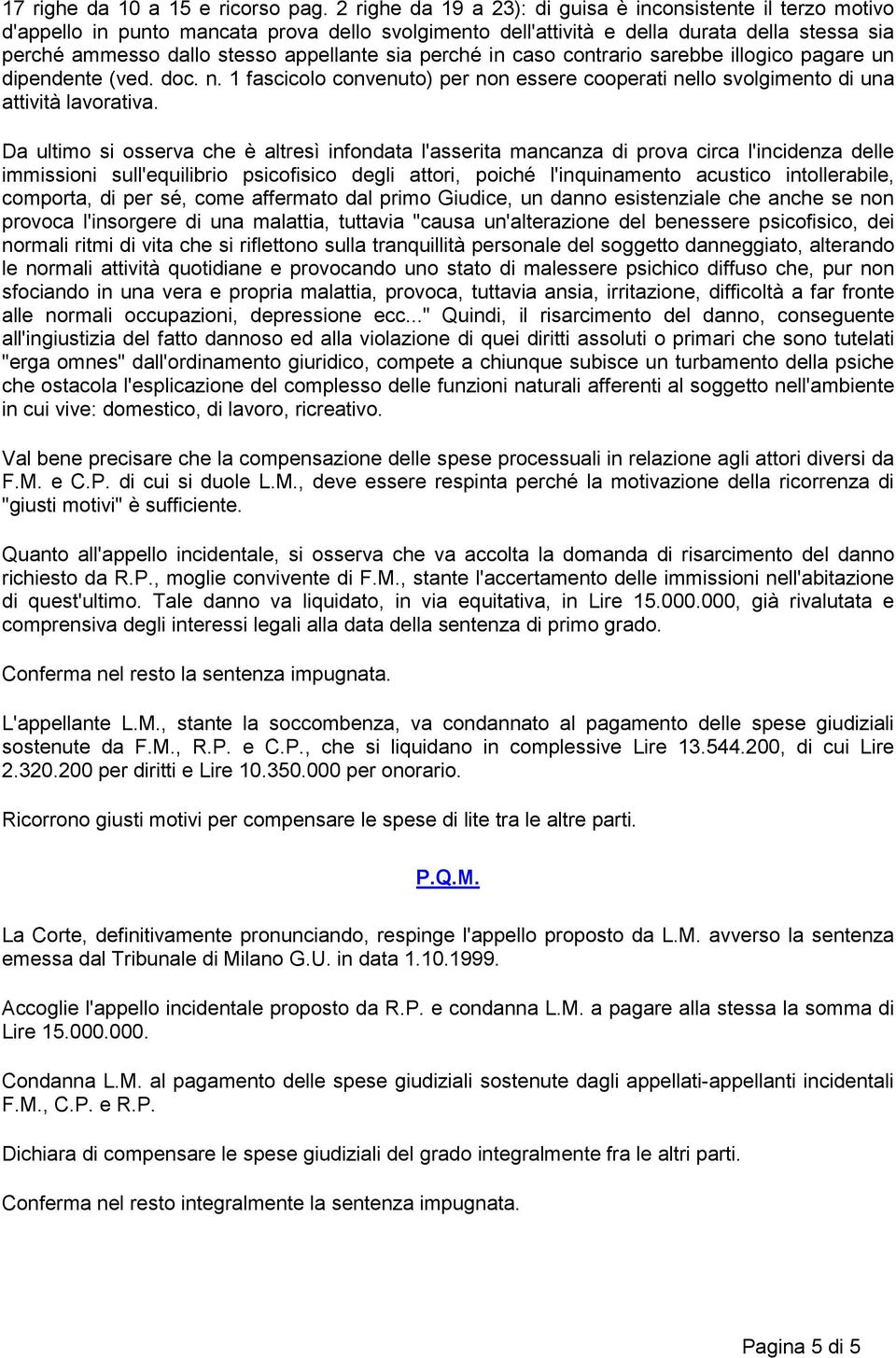 sia perché in caso contrario sarebbe illogico pagare un dipendente (ved. doc. n. 1 fascicolo convenuto) per non essere cooperati nello svolgimento di una attività lavorativa.