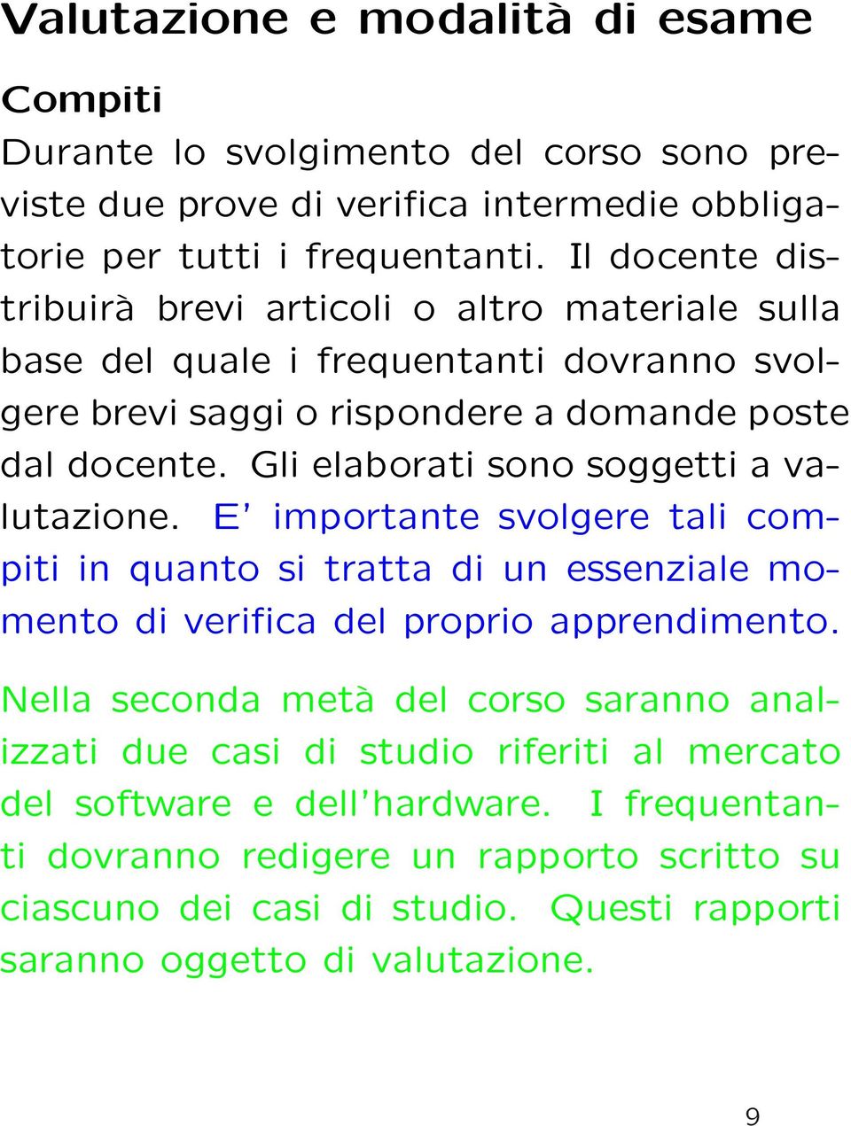 Gli elaborati sono soggetti a valutazione. E importante svolgere tali compiti in quanto si tratta di un essenziale momento di verifica del proprio apprendimento.