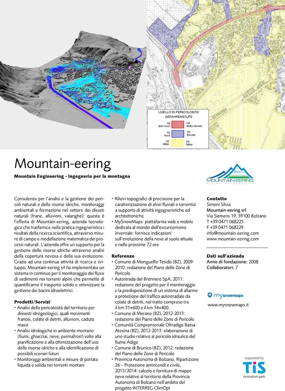 alluvioni, valanghe): questa è l offerta di Mountain-eering, azienda tecnologica che trasferisce nella pratica ingegneristica i risultati della ricerca scientifica, attraverso misure di campo e