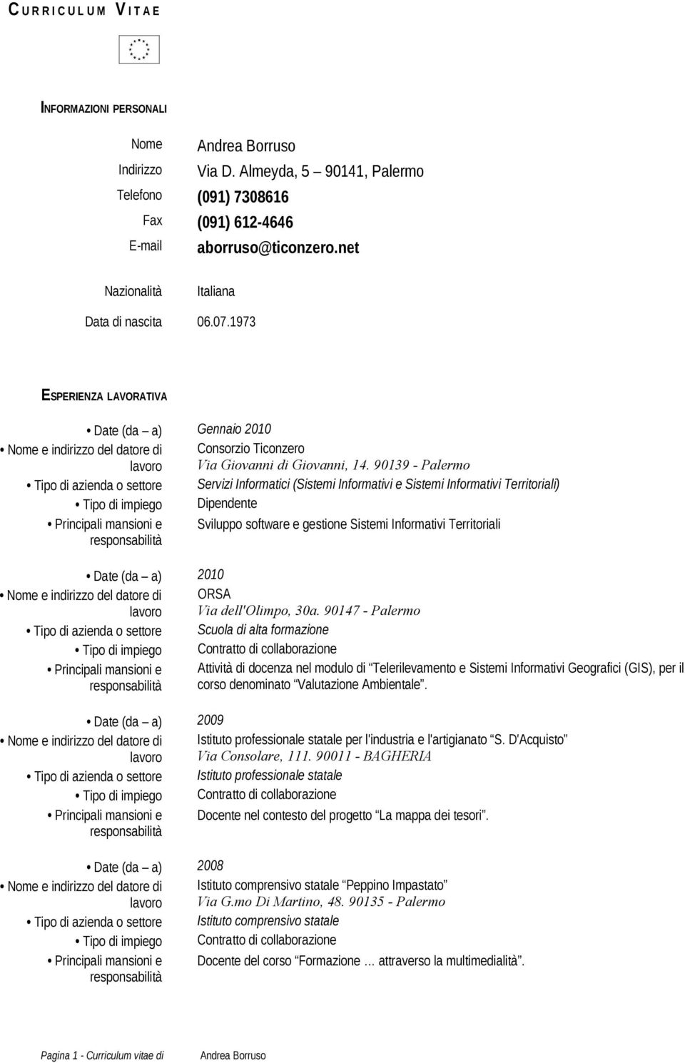 90139 - Palermo Tipo di impiego Dipendente Sviluppo software e gestione Sistemi Informativi Territoriali Date (da a) 2010 ORSA Via dell'olimpo, 30a.