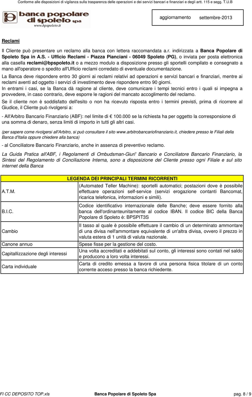 it o a mezzo modulo a disposizione presso gli sportelli compilato e consegnato a mano all'operatore o spedito all'ufficio reclami corredato di eventuale documentazione.