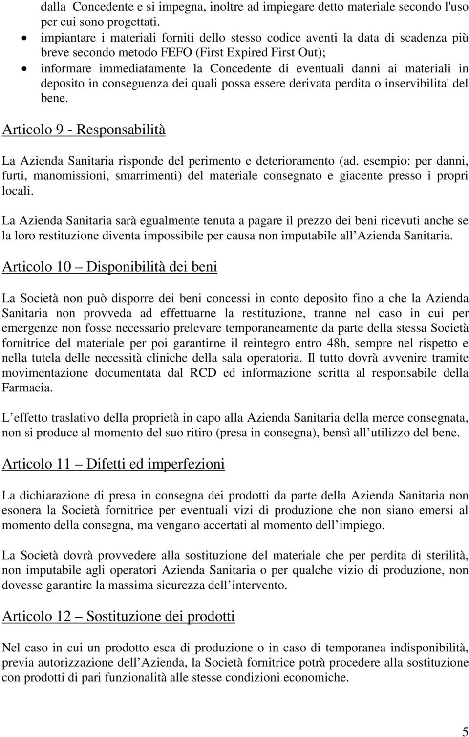 materiali in deposito in conseguenza dei quali possa essere derivata perdita o inservibilita' del bene. Articolo 9 - Responsabilità La Azienda Sanitaria risponde del perimento e deterioramento (ad.