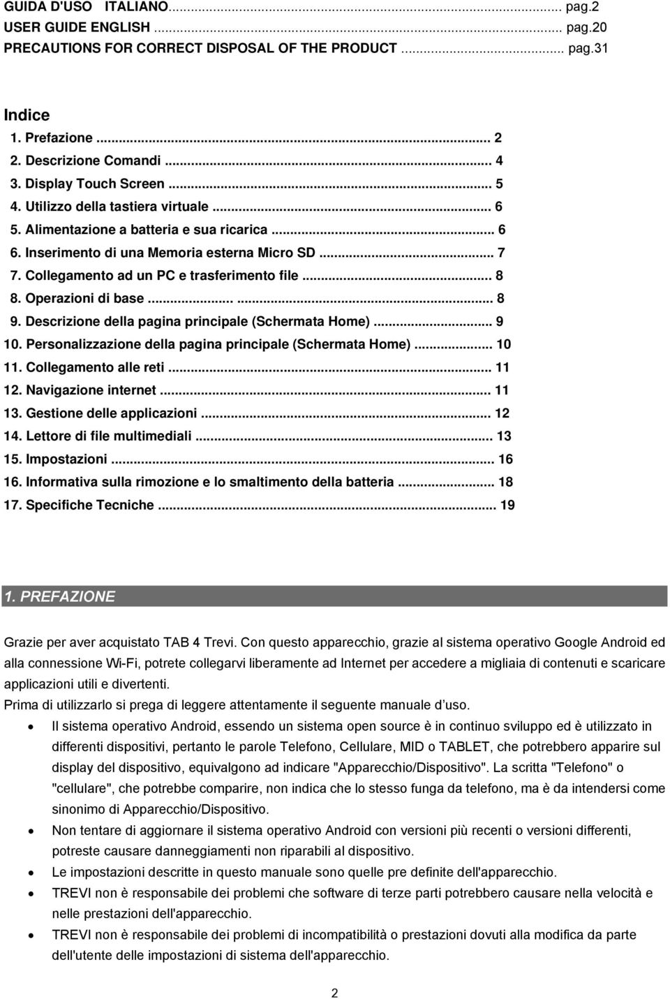 Operazioni di base...... 8 9. Descrizione della pagina principale (Schermata Home)... 9 10. Personalizzazione della pagina principale (Schermata Home)... 10 11. Collegamento alle reti... 11 12.