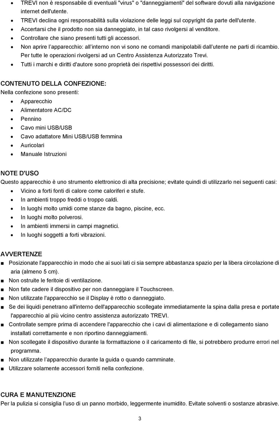 Controllare che siano presenti tutti gli accessori. Non aprire l apparecchio: all interno non vi sono ne comandi manipolabili dall utente ne parti di ricambio.