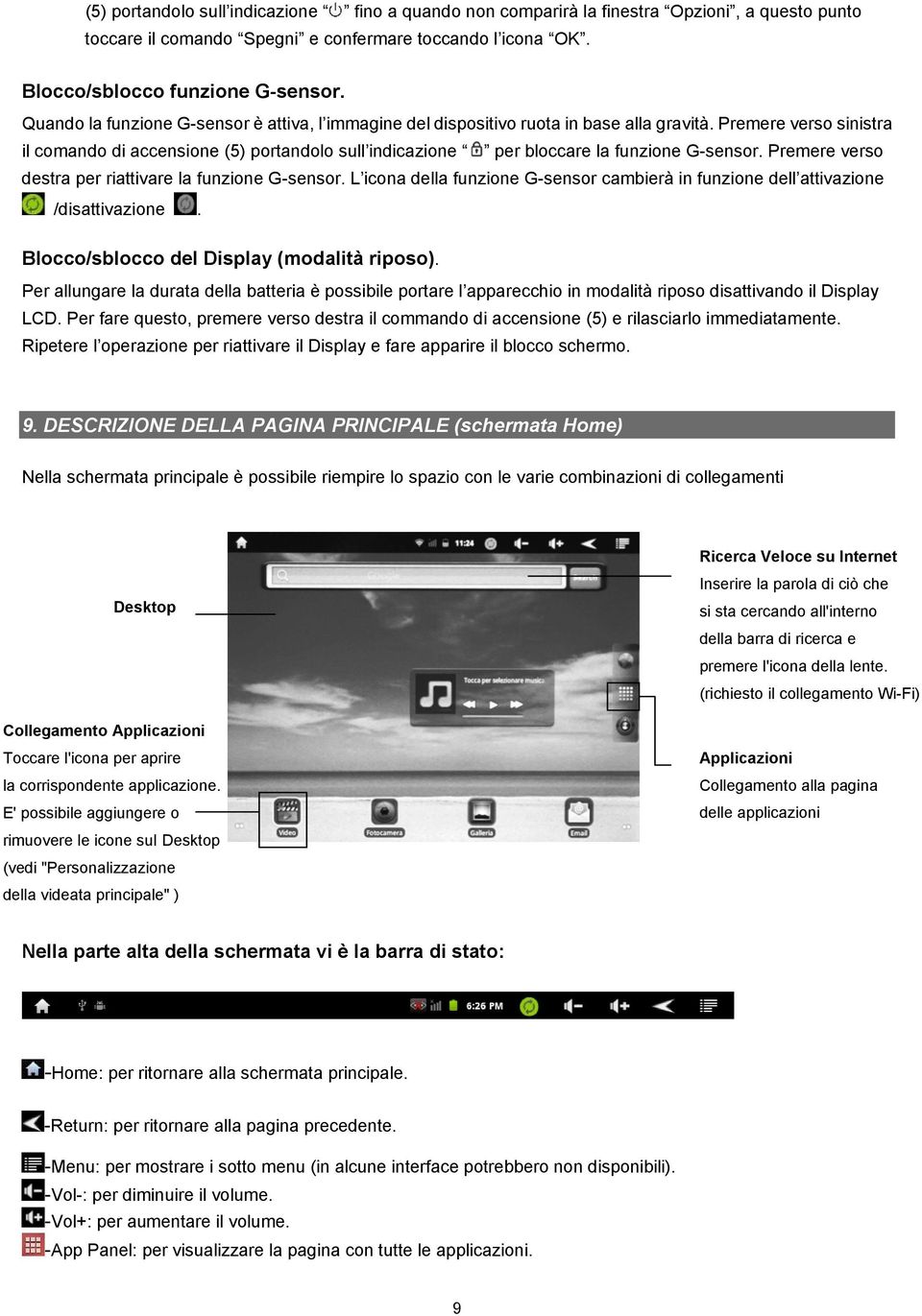 Premere verso sinistra il comando di accensione (5) portandolo sull indicazione per bloccare la funzione G-sensor. Premere verso destra per riattivare la funzione G-sensor.