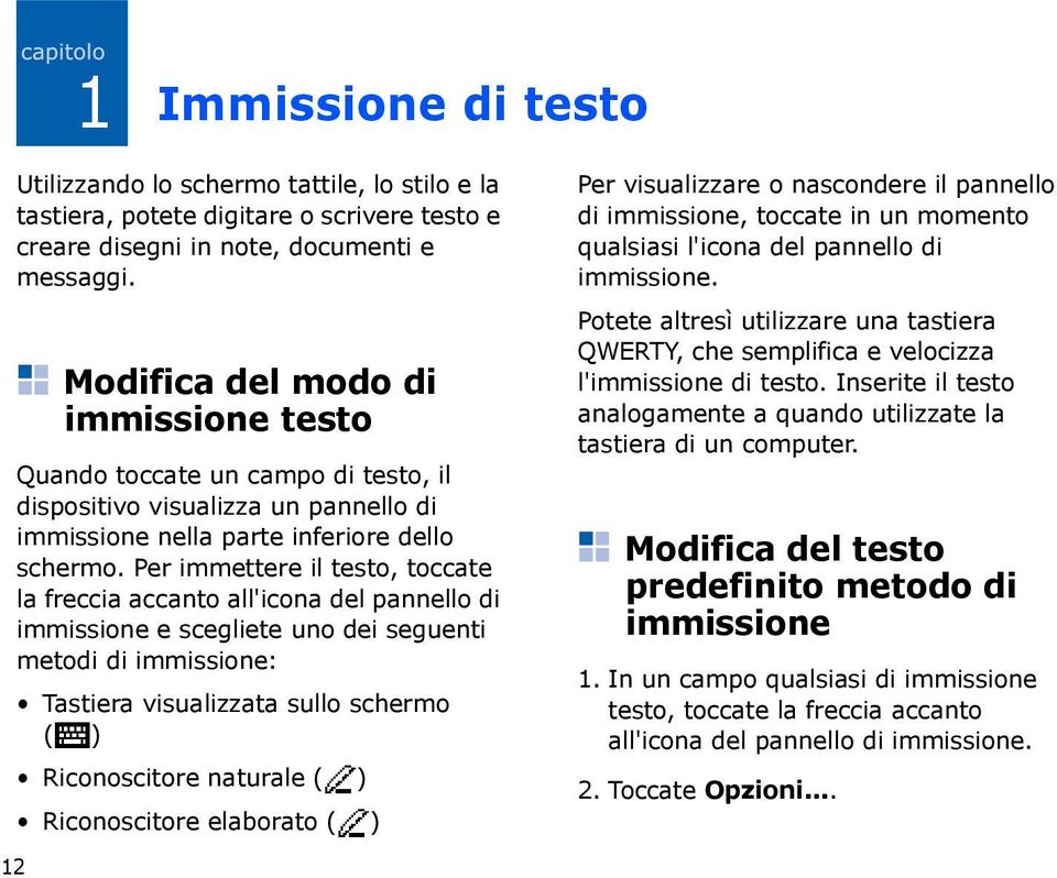 Per immettere il testo, toccate la freccia accanto all'icona del pannello di immissione e scegliete uno dei seguenti metodi di immissione: Tastiera visualizzata sullo schermo ( ) Riconoscitore