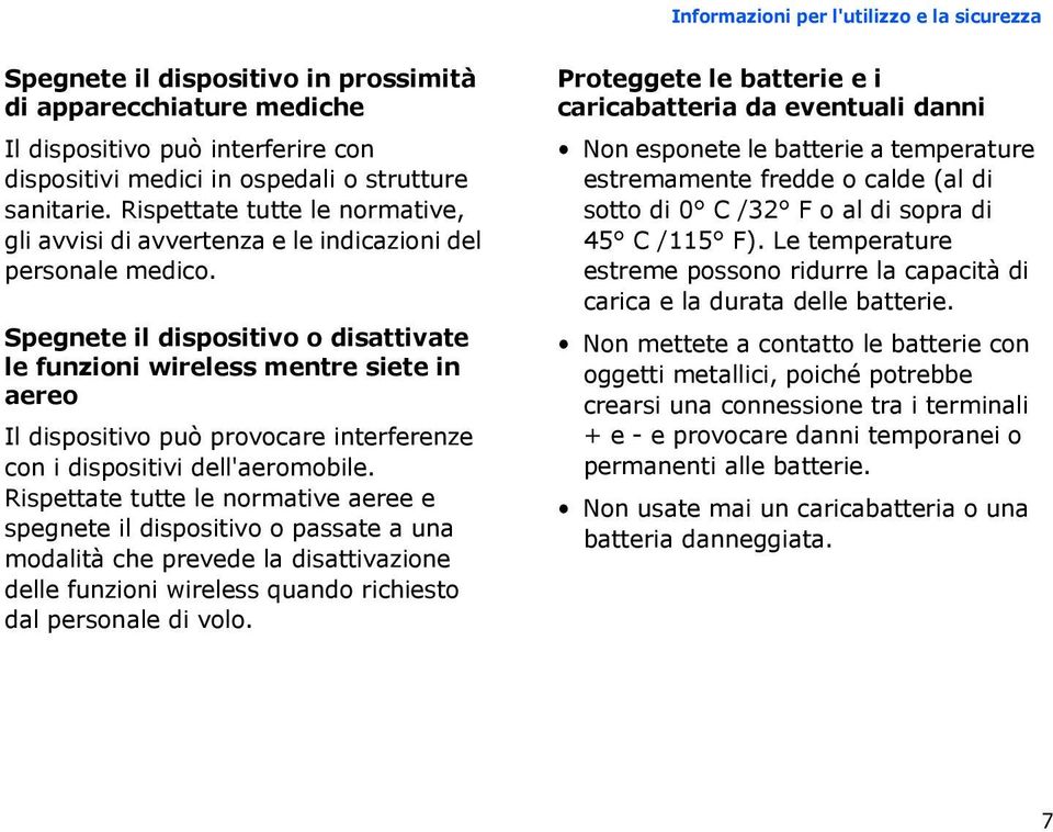 Spegnete il dispositivo o disattivate le funzioni wireless mentre siete in aereo Il dispositivo può provocare interferenze con i dispositivi dell'aeromobile.