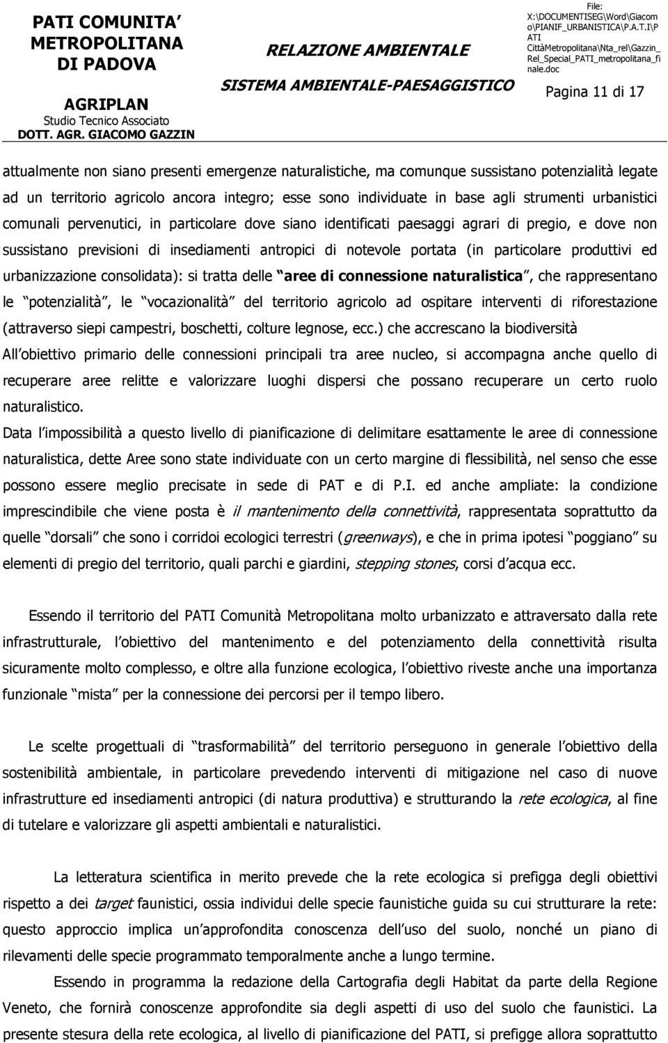 antropici di notevole portata (in particolare produttivi ed urbanizzazione consolidata): si tratta delle aree di connessione naturalistica, che rappresentano le potenzialità, le vocazionalità del