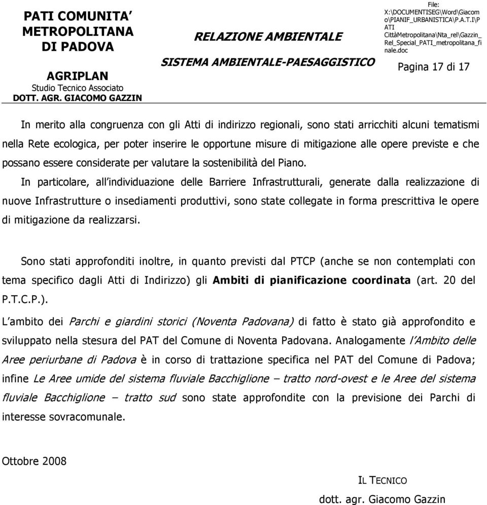 In particolare, all individuazione delle Barriere Infrastrutturali, generate dalla realizzazione di nuove Infrastrutture o insediamenti produttivi, sono state collegate in forma prescrittiva le opere