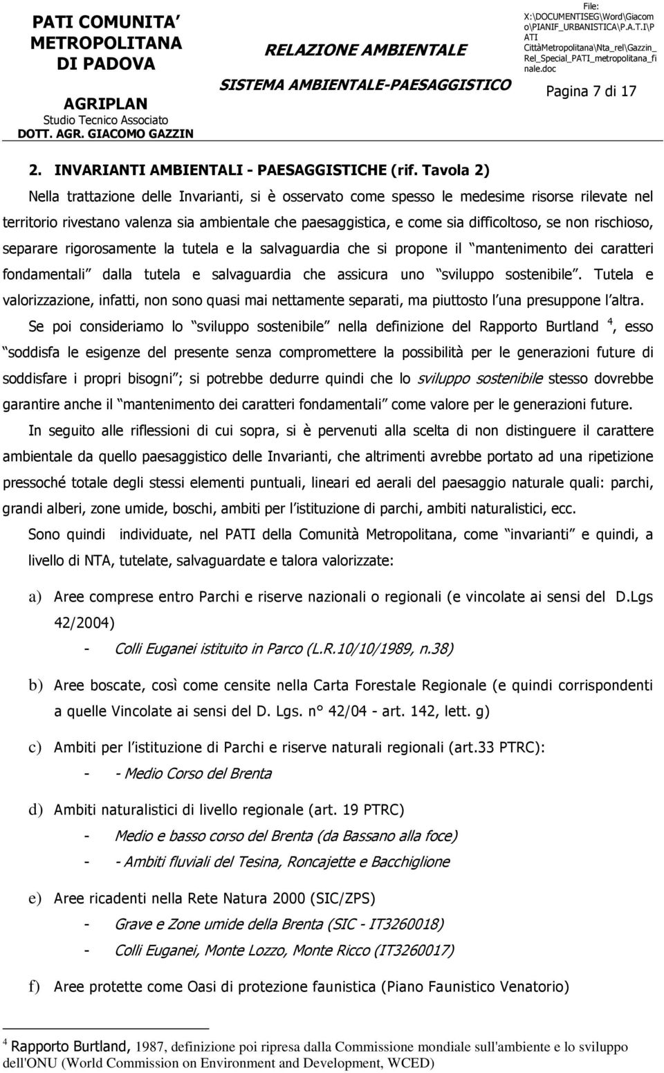 non rischioso, separare rigorosamente la tutela e la salvaguardia che si propone il mantenimento dei caratteri fondamentali dalla tutela e salvaguardia che assicura uno sviluppo sostenibile.