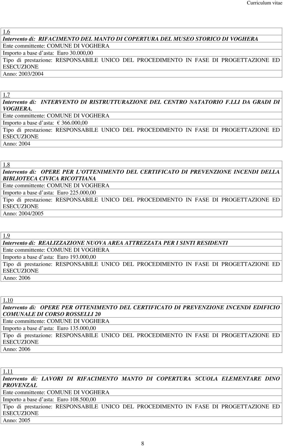 8 Intervento di: OPERE PER L OTTENIMENTO DEL CERTIFICATO DI PREVENZIONE INCENDI DELLA BIBLIOTECA CIVICA RICOTTIANA Importo a base d asta: Euro 225.000,00 Anno: 2004/2005 1.