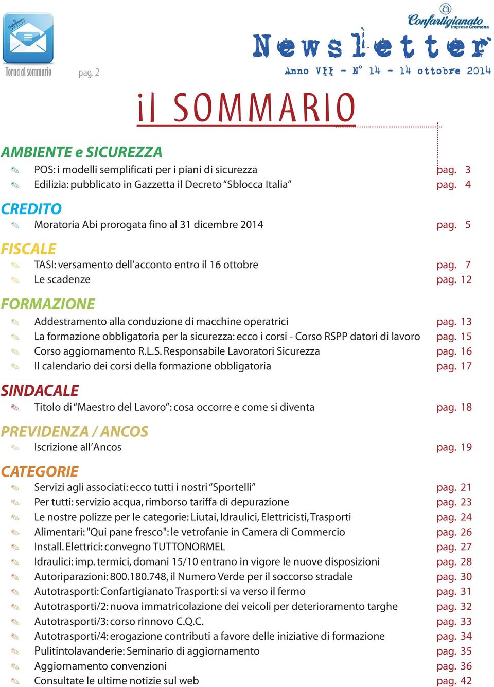 12 FORMAZIONE Addestramento alla conduzione di macchine operatrici pag. 13 La formazione obbligatoria per la sicurezza: ecco i corsi - Corso RSPP datori di lavoro pag. 15 Corso aggiornamento R.L.S. Responsabile Lavoratori Sicurezza pag.