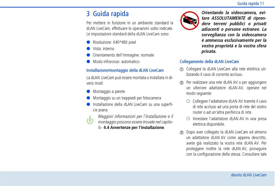 La dlan LiveCam può essere montata o installata in diversi modi: Montaggio a parete Montaggio su un treppiedi per fotocamera Installazione della dlan LiveCam su una superficie piana Maggiori