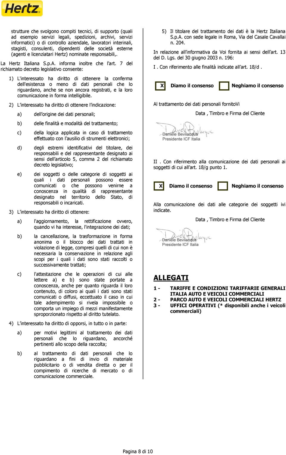 7 del richiamato decreto legislativo consente: 1) L'interessato ha diritto di ottenere la conferma dell'esistenza o meno di dati personali che lo riguardano, anche se non ancora registrati, e la loro