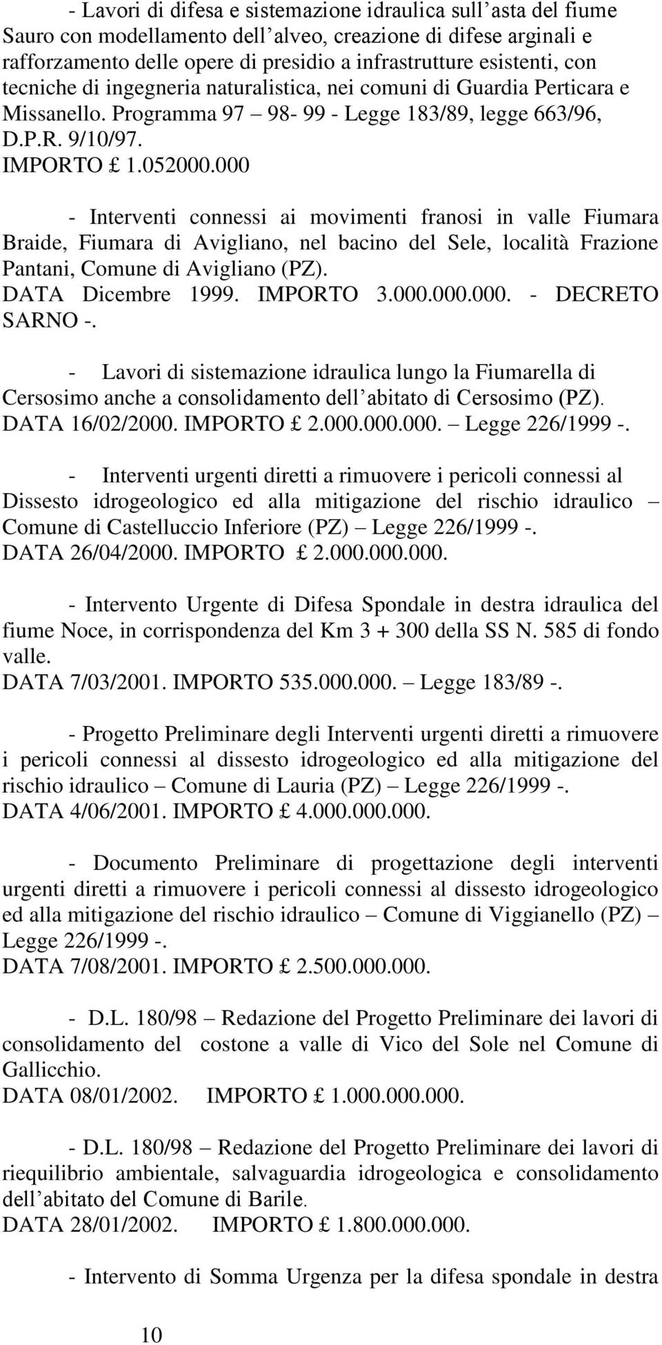 000 - Interventi connessi ai movimenti franosi in valle Fiumara Braide, Fiumara di Avigliano, nel bacino del Sele, località Frazione Pantani, Comune di Avigliano (PZ). DATA Dicembre 1999. IMPORTO 3.