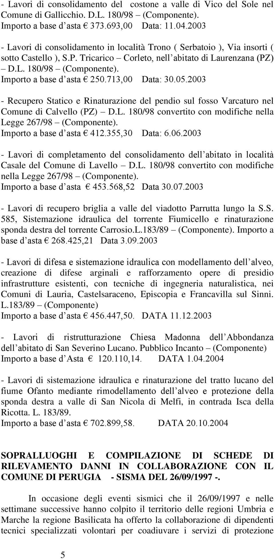 Importo a base d asta 250.713,00 Data: 30.05.2003 - Recupero Statico e Rinaturazione del pendio sul fosso Varcaturo nel Comune di Calvello (PZ) D.L.