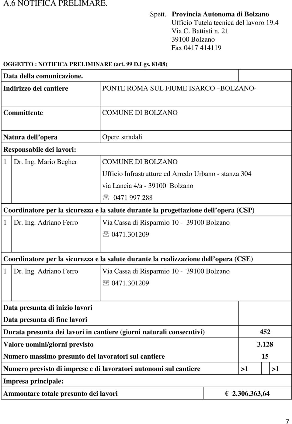 Mario Begher COMUNE DI BOLZANO Ufficio Infrastrutture ed Arredo Urbano - stanza 304 via Lancia 4/a - 39100 Bolzano 0471 997 288 Coordinatore per la sicurezza e la salute durante la progettazione dell