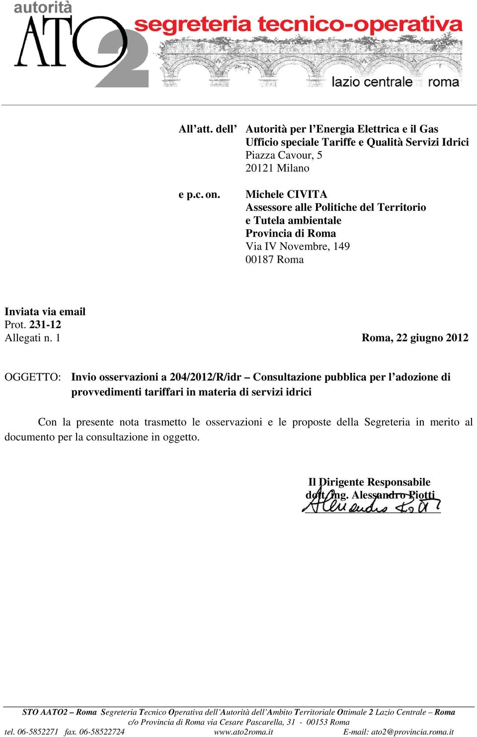 1 Roma, 22 giugno 2012 OGGETTO: Invio osservazioni a 204/2012/R/idr Consultazione pubblica per l adozione di provvedimenti tariffari in materia di servizi idrici Con la presente nota trasmetto le