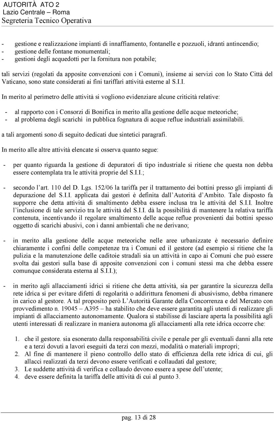 I. In merito al perimetro delle attività si vogliono evidenziare alcune criticità relative: - al rapporto con i Consorzi di Bonifica in merito alla gestione delle acque meteoriche; - al problema