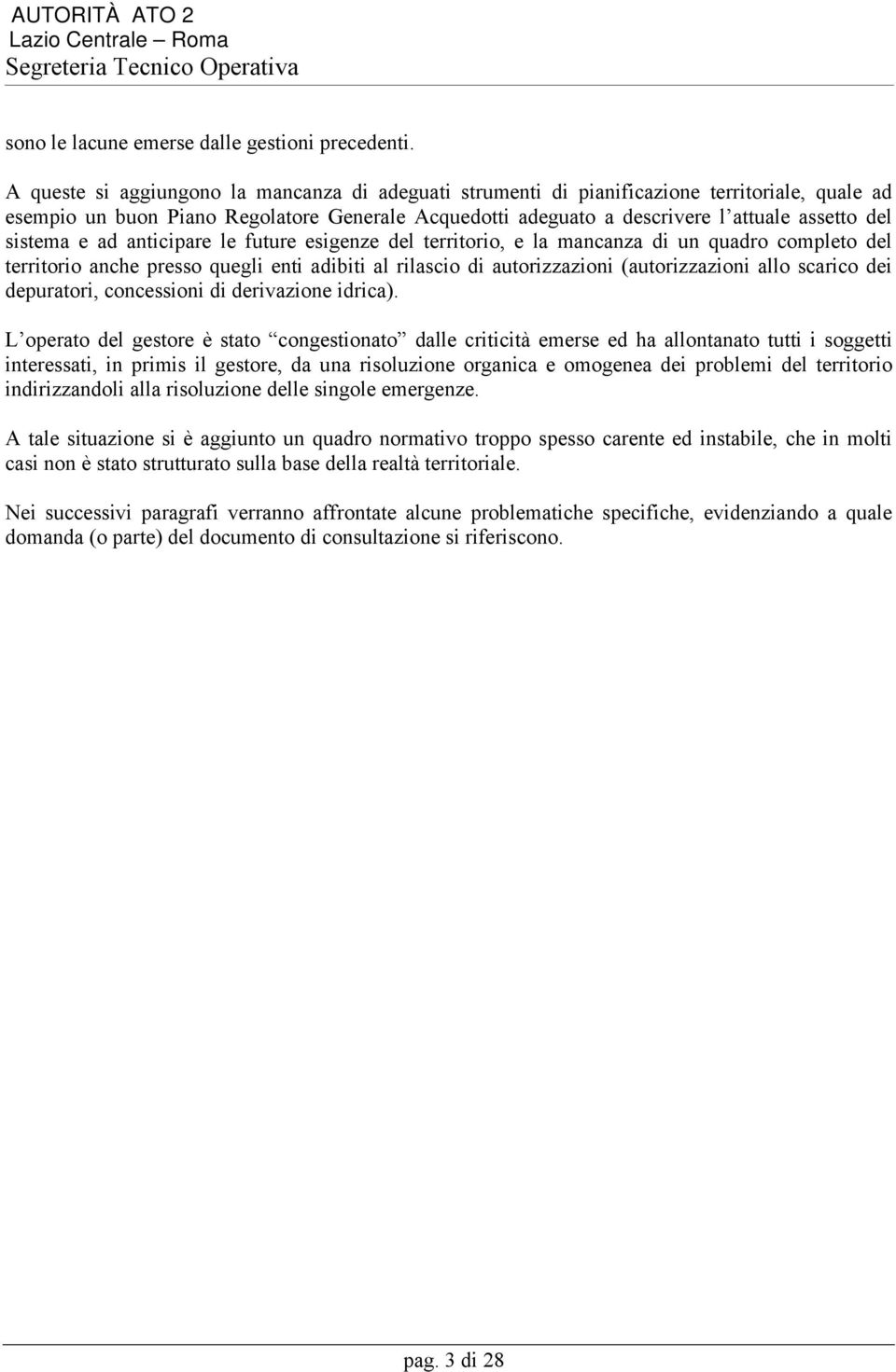 sistema e ad anticipare le future esigenze del territorio, e la mancanza di un quadro completo del territorio anche presso quegli enti adibiti al rilascio di autorizzazioni (autorizzazioni allo