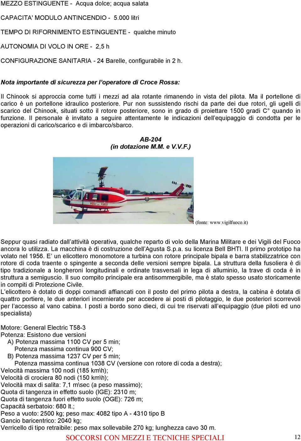 Nota importante di sicurezza per l operatore di Croce Rossa: Il Chinook si approccia come tutti i mezzi ad ala rotante rimanendo in vista del pilota.