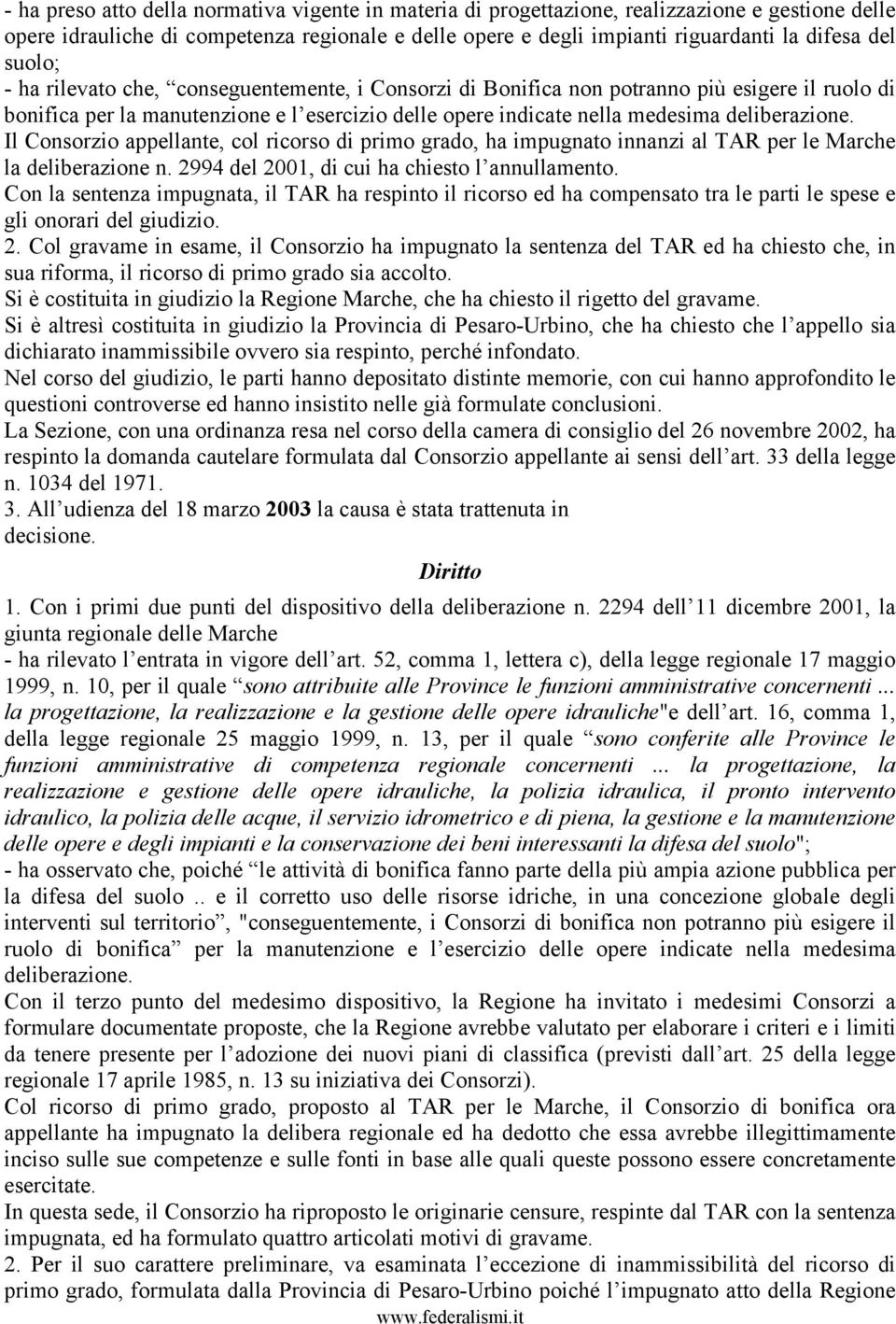 Il Consorzio appellante, col ricorso di primo grado, ha impugnato innanzi al TAR per le Marche la deliberazione n. 2994 del 2001, di cui ha chiesto l annullamento.