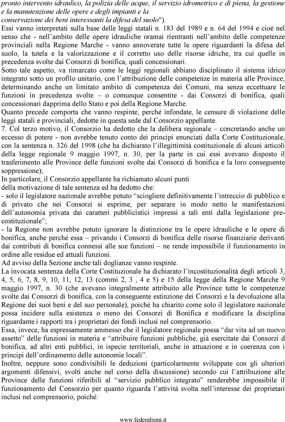 64 del 1994 e cioè nel senso che - nell ambito delle opere idrauliche oramai rientranti nell ambito delle competenze provinciali nella Regione Marche - vanno annoverate tutte le opere riguardanti la