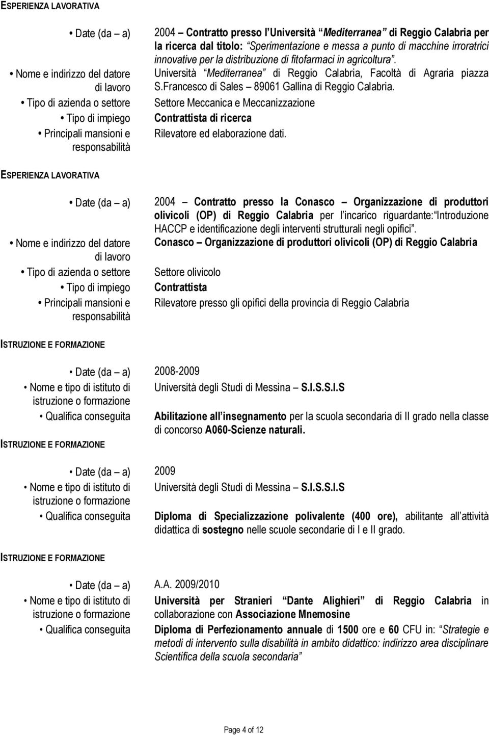 Settore Meccanica e Meccanizzazione Contrattista di ricerca Rilevatore ed elaborazione dati.