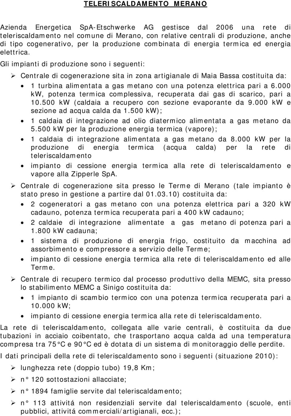 Gli impianti di produzione sono i seguenti: Centrale di cogenerazione sita in zona artigianale di Maia Bassa costituita da: 1 turbina alimentata a gas metano con una potenza elettrica pari a 6.