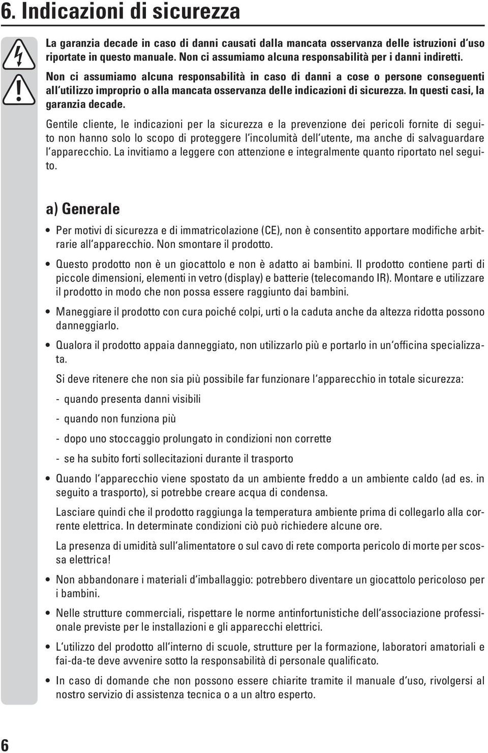 Non ci assumiamo alcuna responsabilità in caso di danni a cose o persone conseguenti all utilizzo improprio o alla mancata osservanza delle indicazioni di sicurezza.