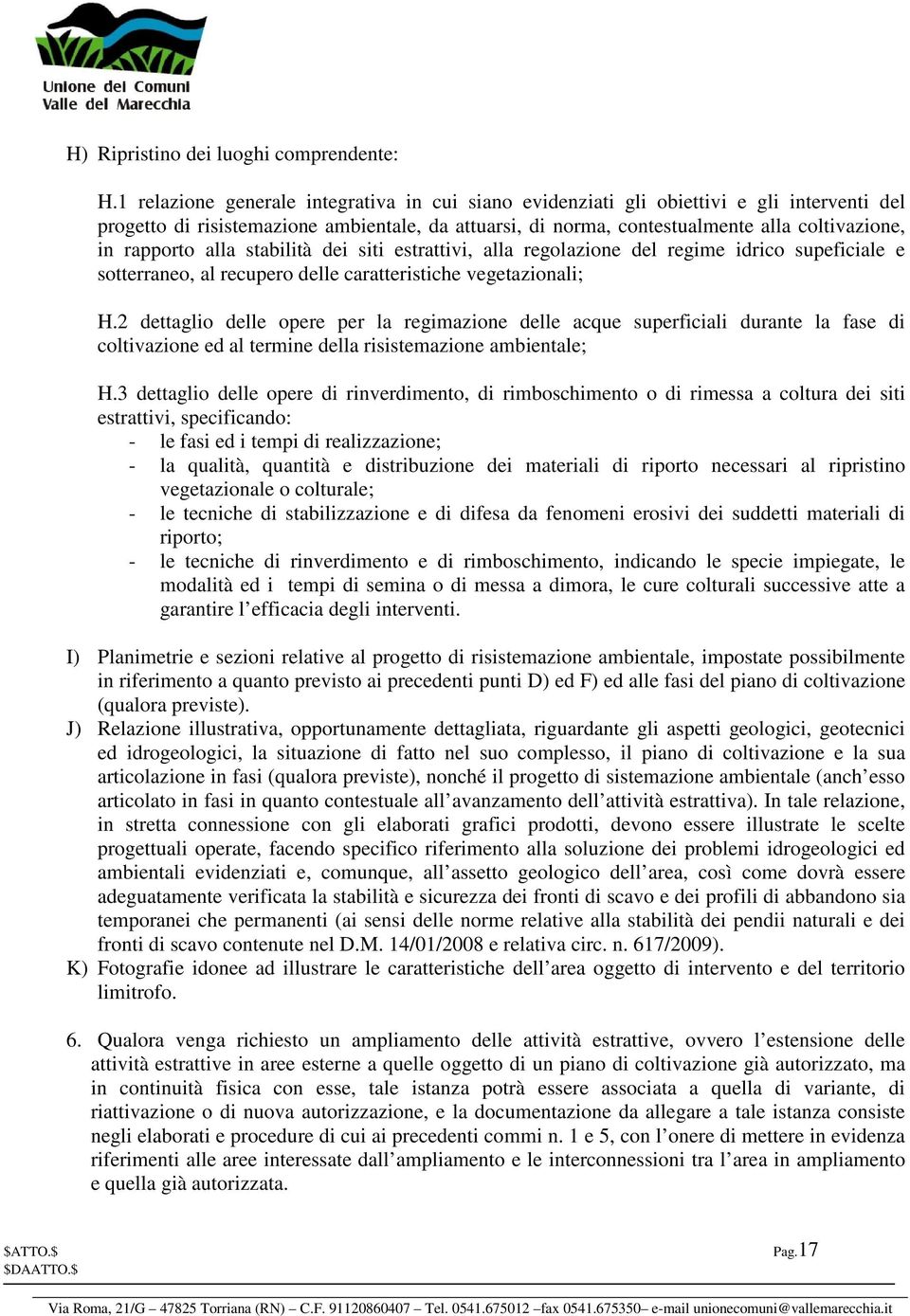 rapporto alla stabilità dei siti estrattivi, alla regolazione del regime idrico supeficiale e sotterraneo, al recupero delle caratteristiche vegetazionali; H.