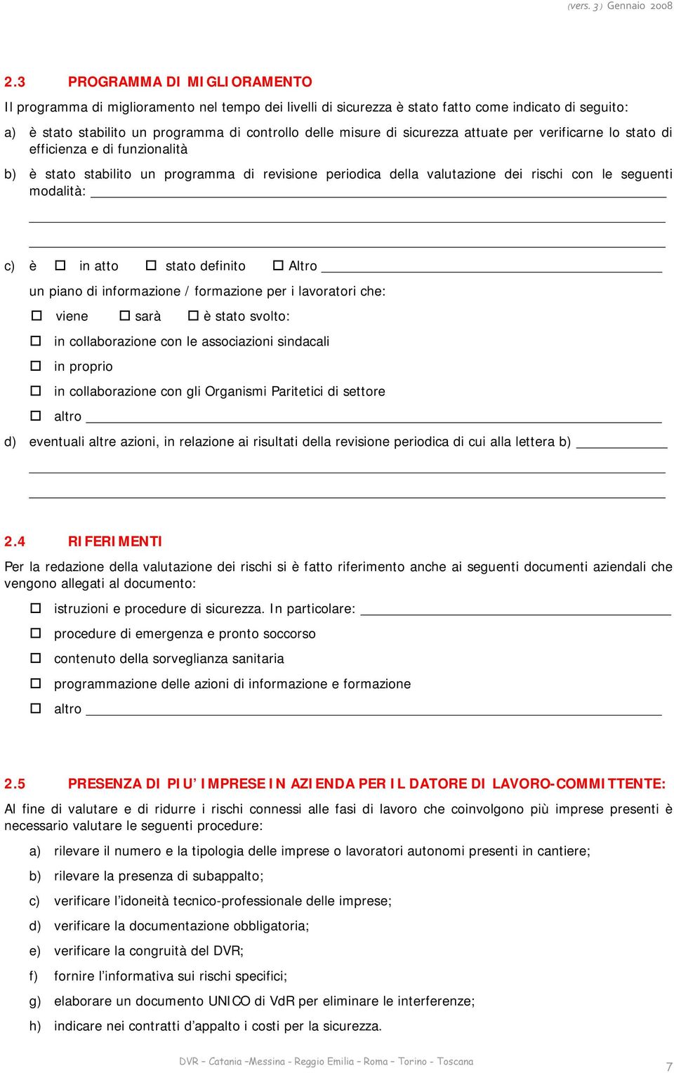 stato definito Altro un piano di informazione / formazione per i lavoratori che: viene sarà è stato svolto: in collaborazione con le associazioni sindacali in proprio in collaborazione con gli