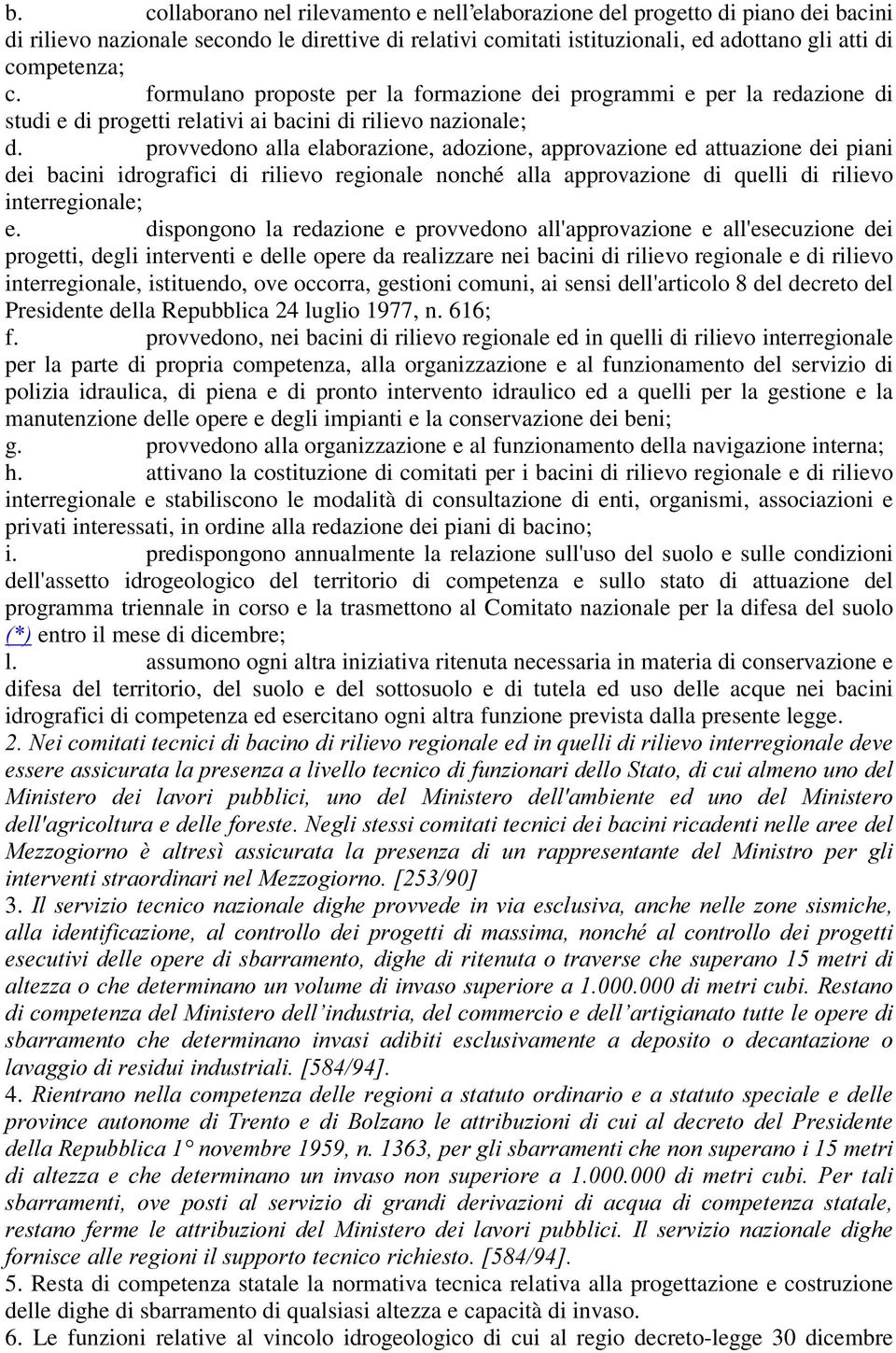 provvedono alla elaborazione, adozione, approvazione ed attuazione dei piani dei bacini idrografici di rilievo regionale nonché alla approvazione di quelli di rilievo interregionale; e.