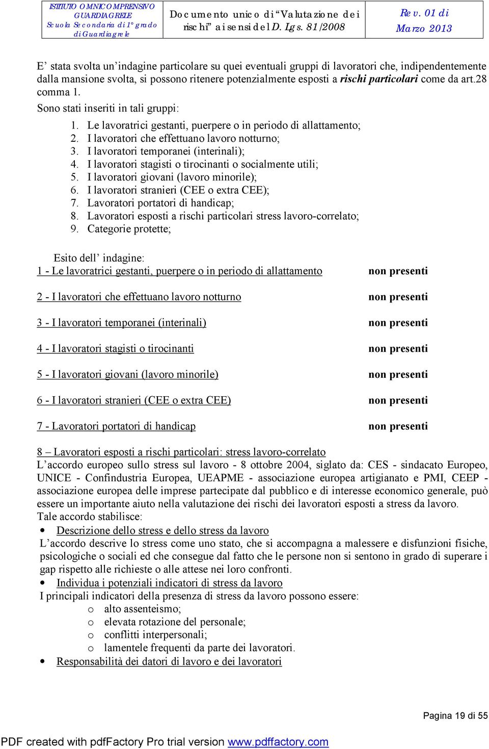 come da art.28 comma 1. Sono stati inseriti in tali gruppi: 1. Le lavoratrici gestanti, puerpere o in periodo di allattamento; 2. I lavoratori che effettuano lavoro notturno; 3.