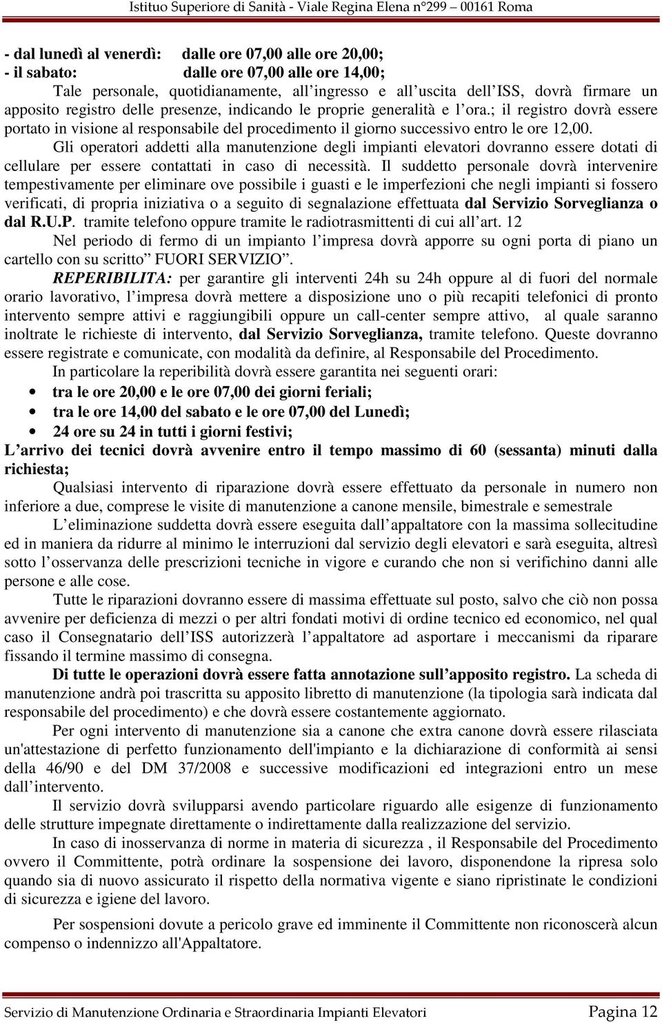 Gli operatori addetti alla manutenzione degli impianti elevatori dovranno essere dotati di cellulare per essere contattati in caso di necessità.