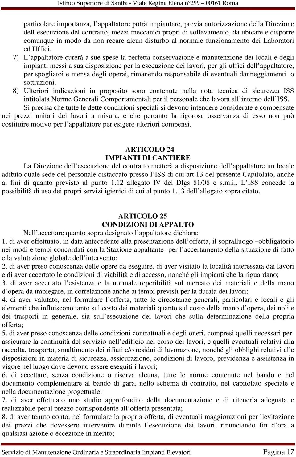 7) L appaltatore curerà a sue spese la perfetta conservazione e manutenzione dei locali e degli impianti messi a sua disposizione per la esecuzione dei lavori, per gli uffici dell appaltatore, per