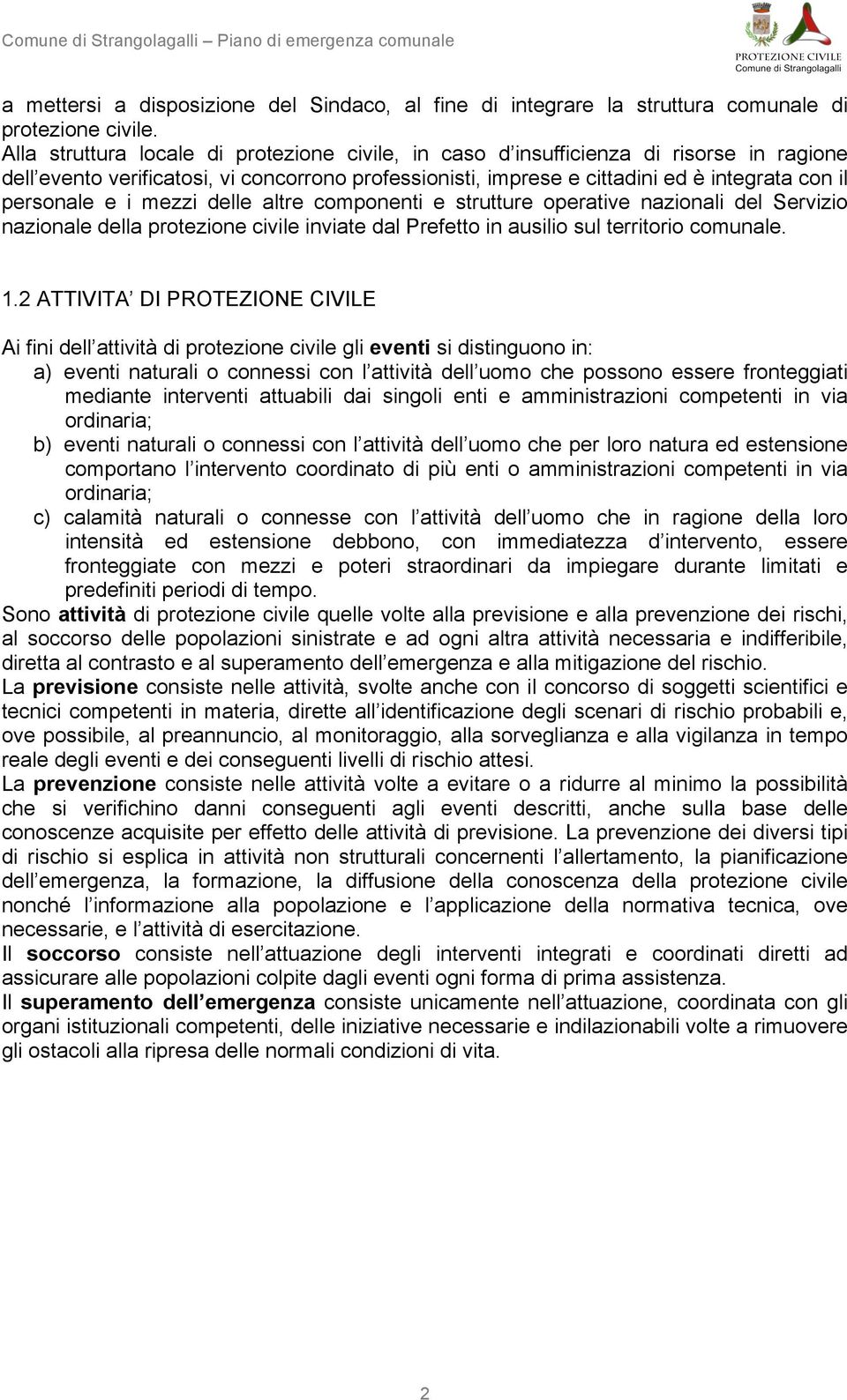 i mezzi delle altre componenti e strutture operative nazionali del Servizio nazionale della protezione civile inviate dal Prefetto in ausilio sul territorio comunale. 1.