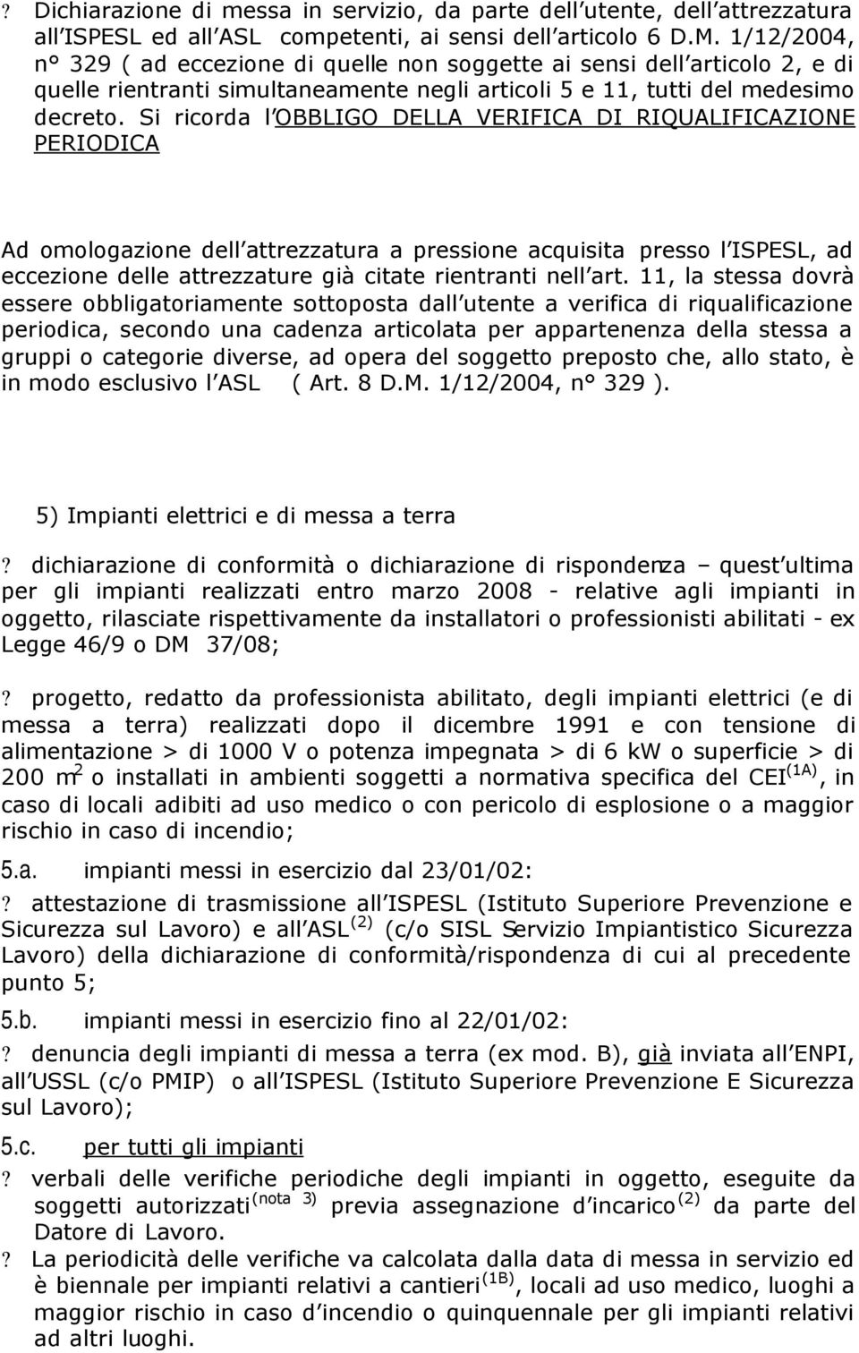 Si ricorda l OBBLIGO DELLA VERIFICA DI RIQUALIFICAZIONE PERIODICA Ad omologazione dell attrezzatura a pressione acquisita presso l ISPESL, ad eccezione delle attrezzature già citate rientranti nell